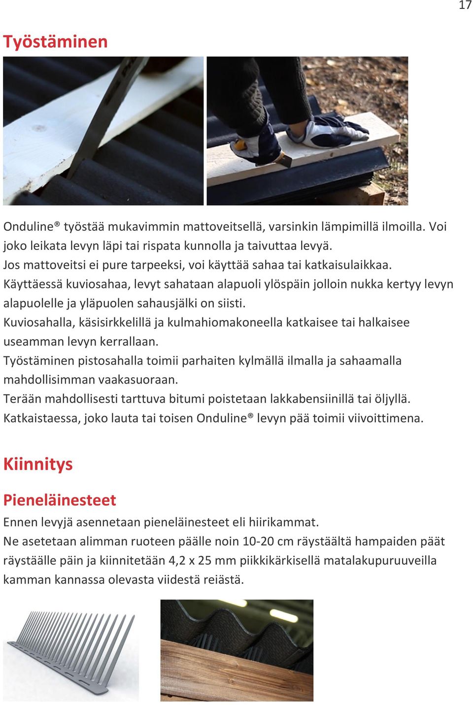 Käyttäessä kuviosahaa, levyt sahataan alapuoli ylöspäin jolloin nukka kertyy levyn alapuolelle ja yläpuolen sahausjälki on siisti.