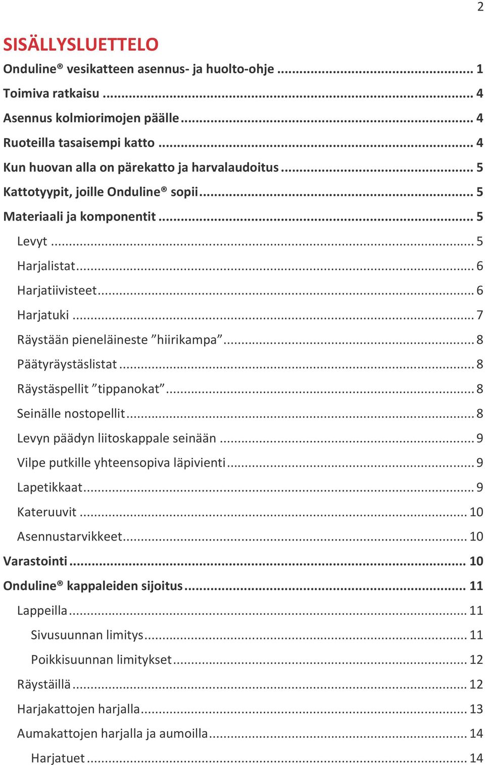 .. 8 Räystäspellit tippanokat... 8 Seinälle nostopellit... 8 Levyn päädyn liitoskappale seinään... 9 Vilpe putkille yhteensopiva läpivienti... 9 Lapetikkaat... 9 Kateruuvit... 10 Asennustarvikkeet.
