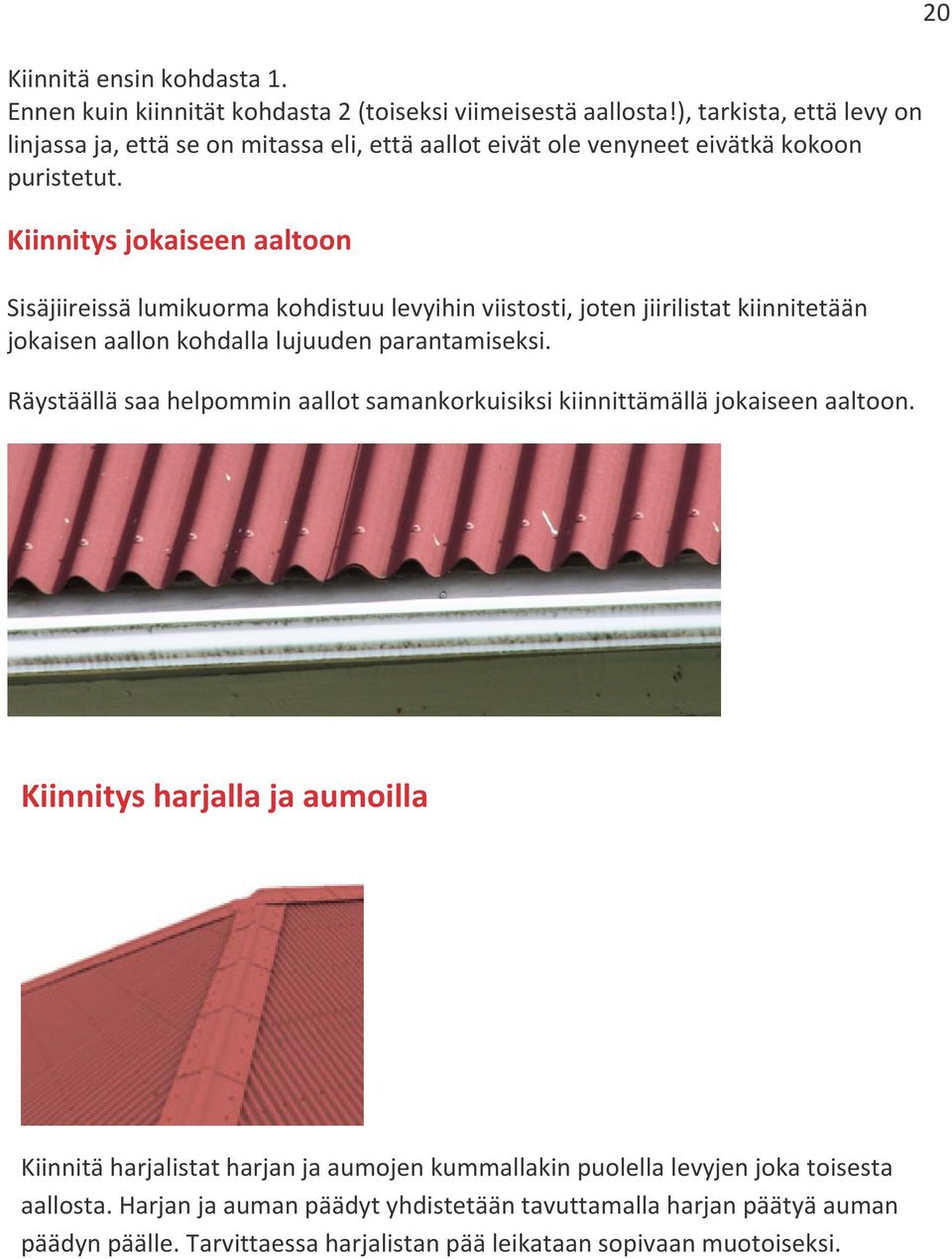 Kiinnitys jokaiseen aaltoon Sisäjiireissä lumikuorma kohdistuu levyihin viistosti, joten jiirilistat kiinnitetään jokaisen aallon kohdalla lujuuden parantamiseksi.