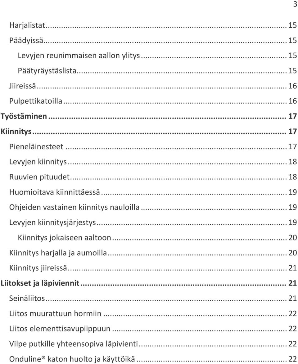 .. 19 Levyjen kiinnitysjärjestys... 19 Kiinnitys jokaiseen aaltoon... 20 Kiinnitys harjalla ja aumoilla... 20 Kiinnitys jiireissä... 21 Liitokset ja läpiviennit.
