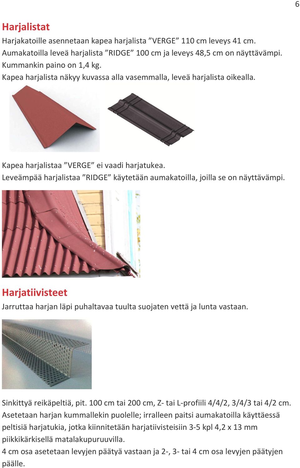 Harjatiivisteet Jarruttaa harjan läpi puhaltavaa tuulta suojaten vettä ja lunta vastaan. Sinkittyä reikäpeltiä, pit. 100 cm tai 200 cm, Z- tai L-profiili 4/4/2, 3/4/3 tai 4/2 cm.