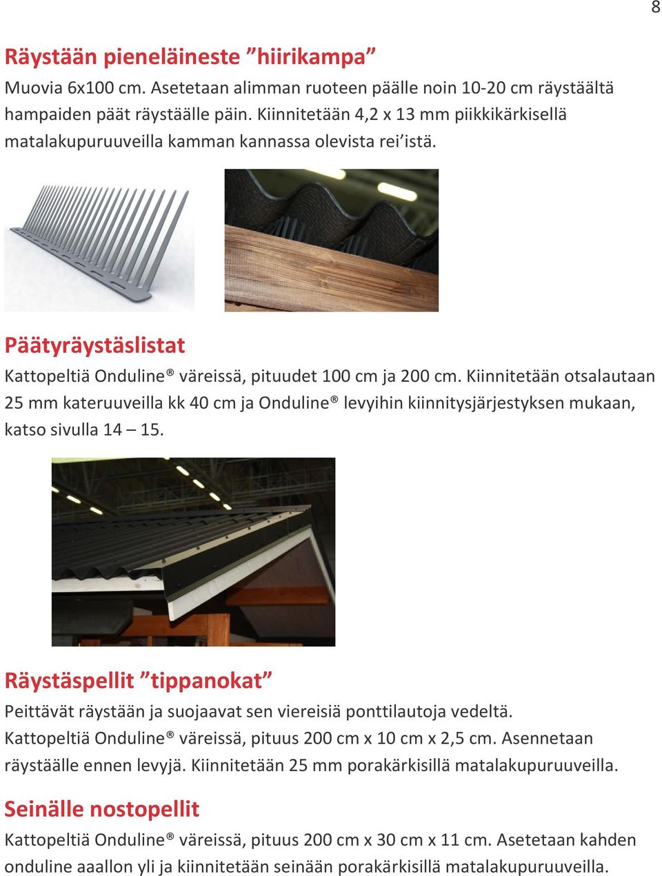 Kiinnitetään otsalautaan 25 mm kateruuveilla kk 40 cm ja Onduline levyihin kiinnitysjärjestyksen mukaan, katso sivulla 14 15.