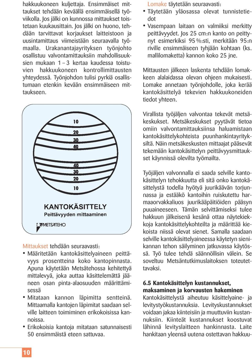 Urakanantajayrityksen työnjohto osallistuu valvontamittauksiin mahdollisuuksien mukaan 1 3 kertaa kaudessa toistuvien hakkuukoneen kontrollimittausten yhteydessä.