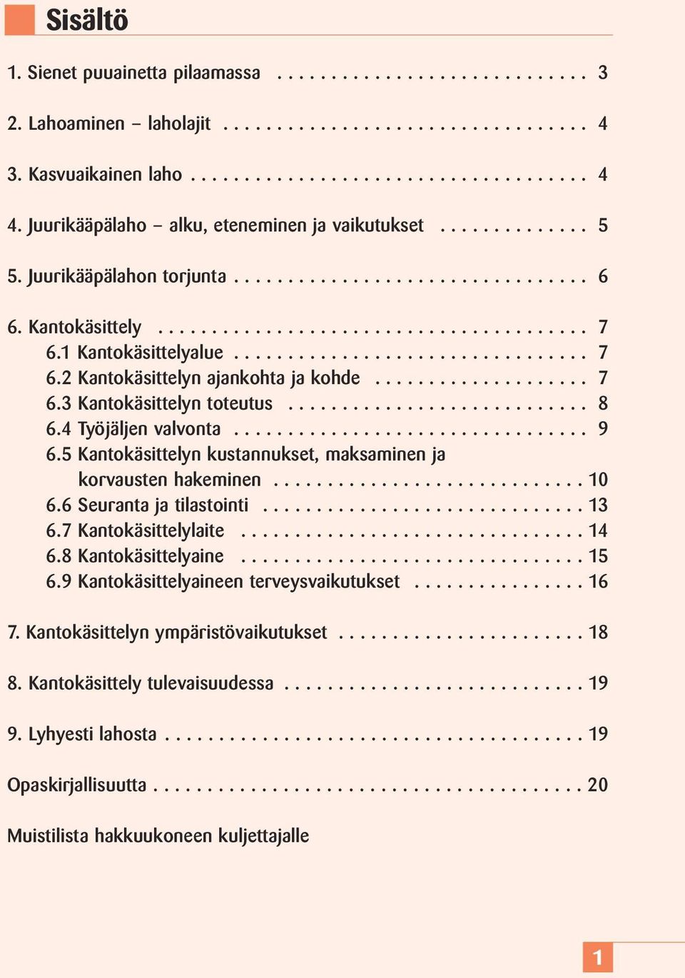 1 Kantokäsittelyalue................................. 7 6.2 Kantokäsittelyn ajankohta ja kohde.................... 7 6.3 Kantokäsittelyn toteutus............................ 8 6.4 Työjäljen valvonta.