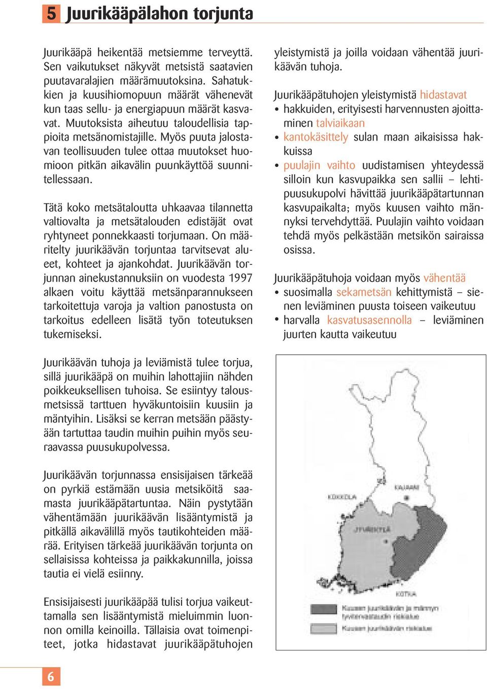 Myös puuta jalostavan teollisuuden tulee ottaa muutokset huomioon pitkän aikavälin puunkäyttöä suunnitellessaan.