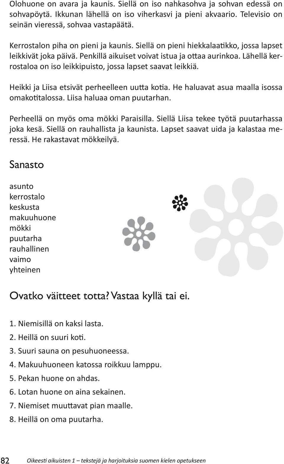 Lähellä kerrostaloa on iso leikkipuisto, jossa lapset saavat leikkiä. Heikki ja Liisa etsivät perheelleen uutta kotia. He haluavat asua maalla isossa omakotitalossa. Liisa haluaa oman puutarhan.