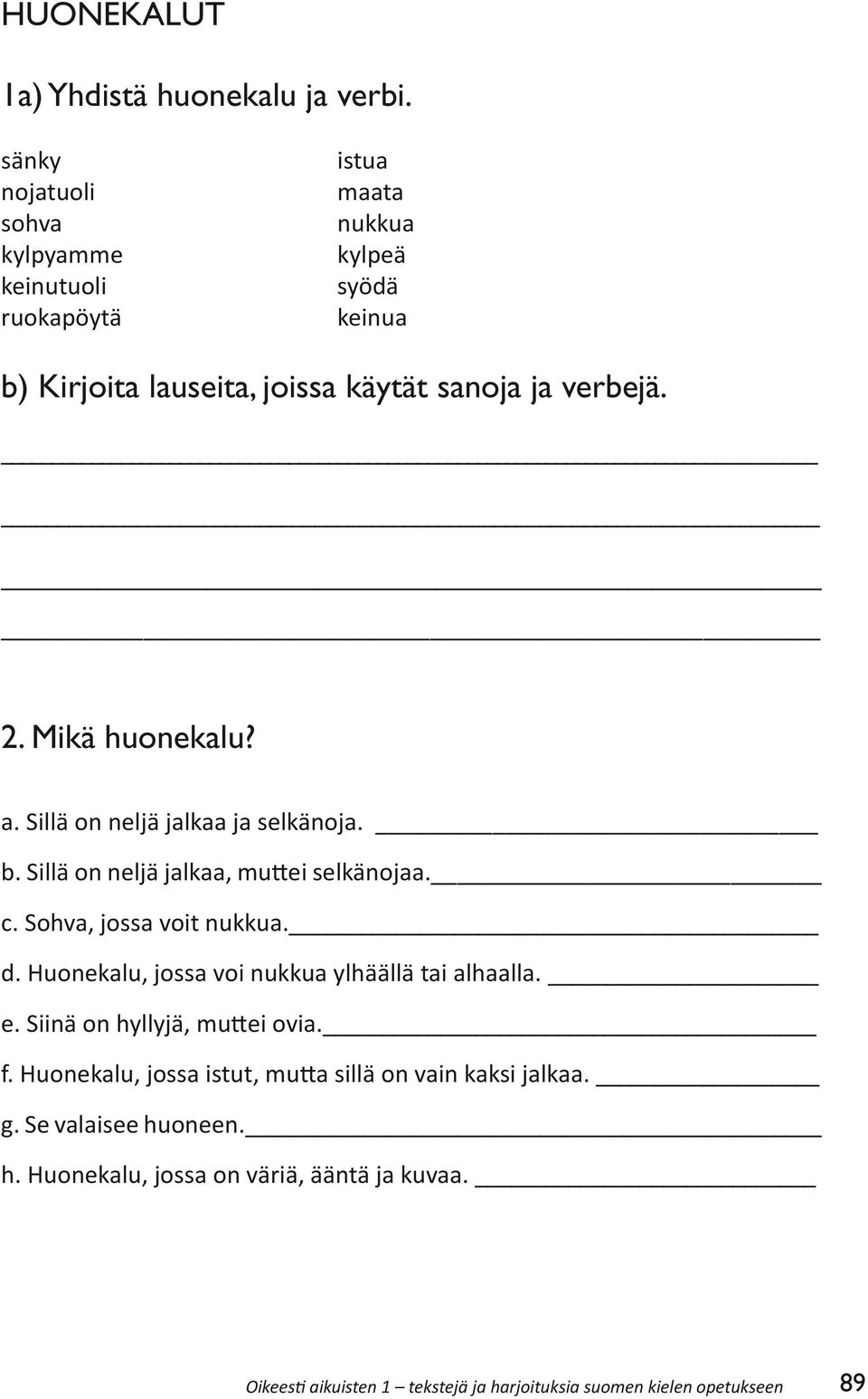 Mikä huonekalu? a. Sillä on neljä jalkaa ja selkänoja. b. Sillä on neljä jalkaa, muttei selkänojaa. c. Sohva, jossa voit nukkua. d.