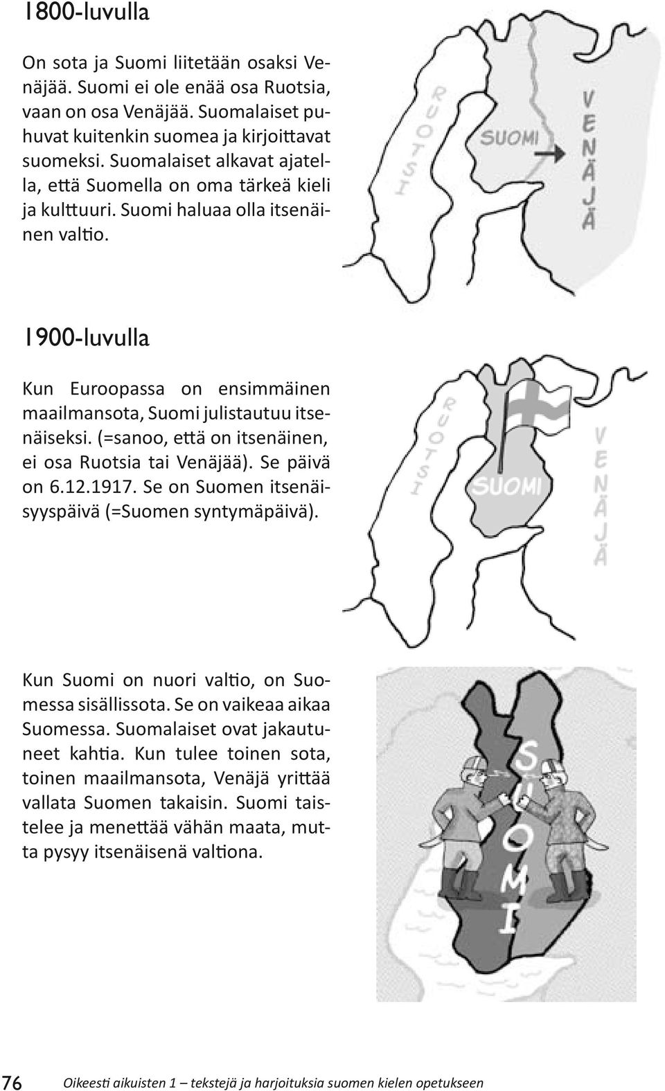 1900-luvulla Kun Euroopassa on ensimmäinen maailmansota, Suomi julistautuu itsenäiseksi. (=sanoo, että on itsenäinen, ei osa Ruotsia tai Venäjää). Se päivä on 6.12.1917.