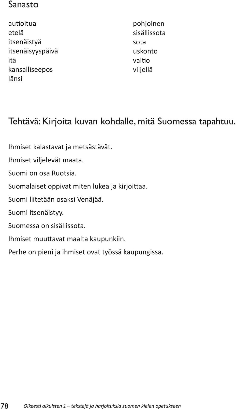 Suomalaiset oppivat miten lukea ja kirjoittaa. Suomi liitetään osaksi Venäjää. Suomi itsenäistyy. Suomessa on sisällissota.