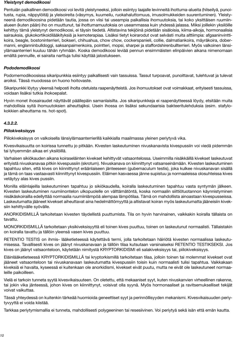 Yleistyneenä demodikoosina pidetään tautia, jossa on viisi tai useampia paikallisia ihomuutoksia, tai koko yksittäisen ruumiinalueen (kuten pään) iho on muuttunut, tai ihottumamuutoksia on useammassa