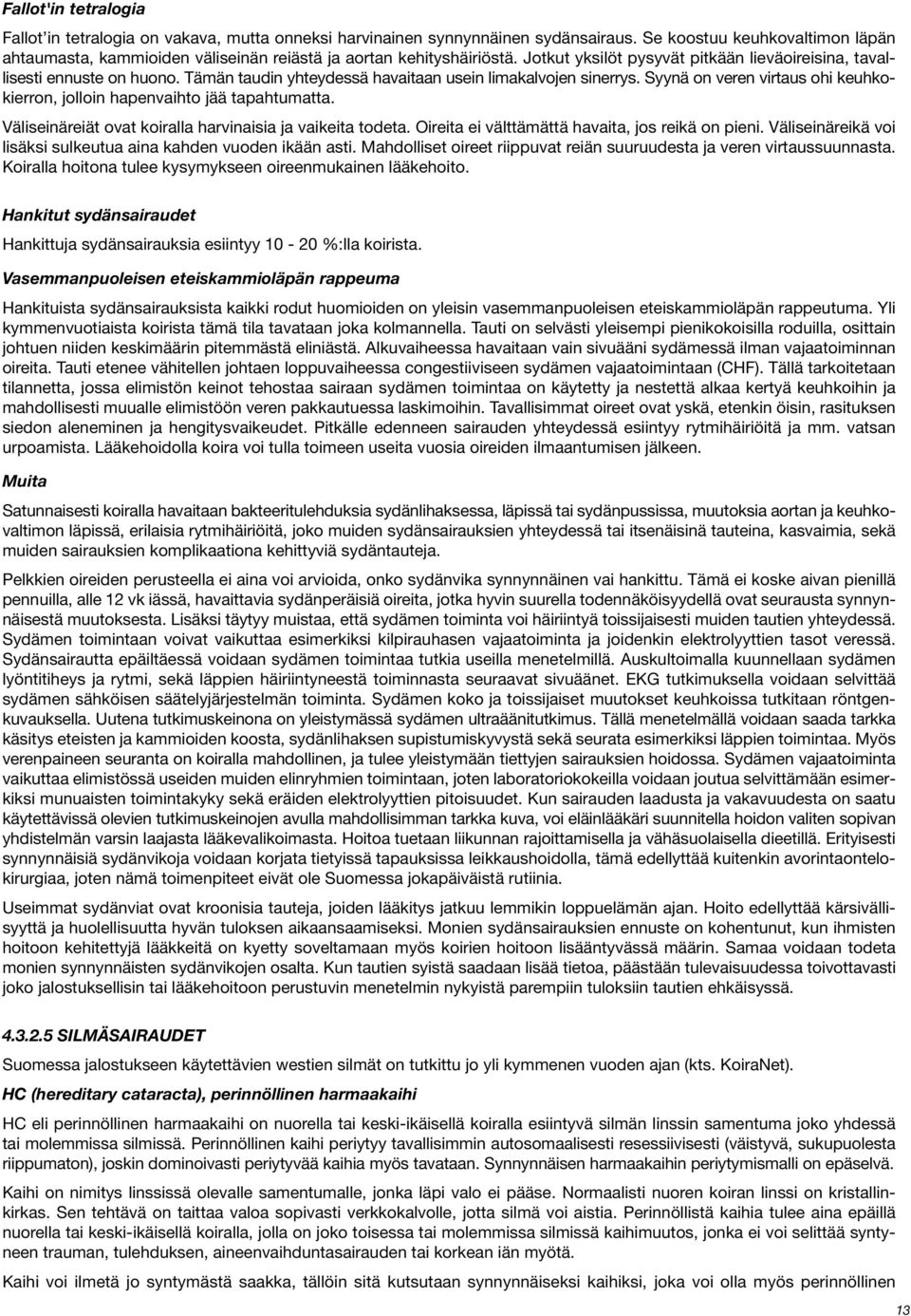 Tämän taudin yhteydessä havaitaan usein limakalvojen sinerrys. Syynä on veren virtaus ohi keuhkokierron, jolloin hapenvaihto jää tapahtumatta.