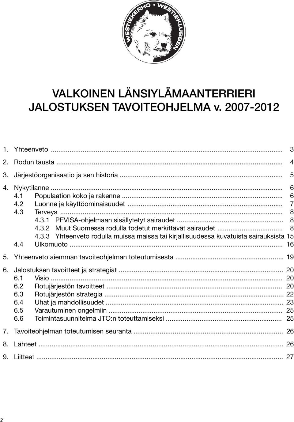 .. 8 4.3.3 Yhteenveto rodulla muissa maissa tai kirjallisuudessa kuvatuista sairauksista 15 4.4 Ulkomuoto... 16 5. Yhteenveto aiemman tavoiteohjelman toteutumisesta... 19 6.