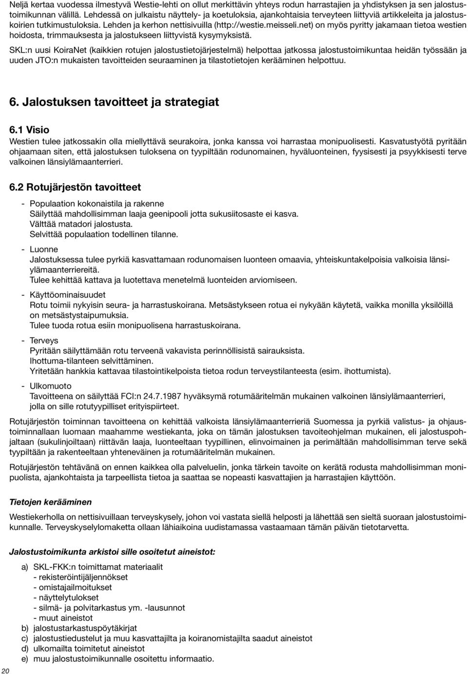 net) on myös pyritty jakamaan tietoa westien hoidosta, trimmauksesta ja jalostukseen liittyvistä kysymyksistä.