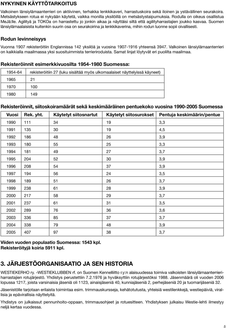 Agilityä ja TOKOa on harrastettu jo jonkin aikaa ja näyttäisi siltä että agilityharrastajien joukko kasvaa.