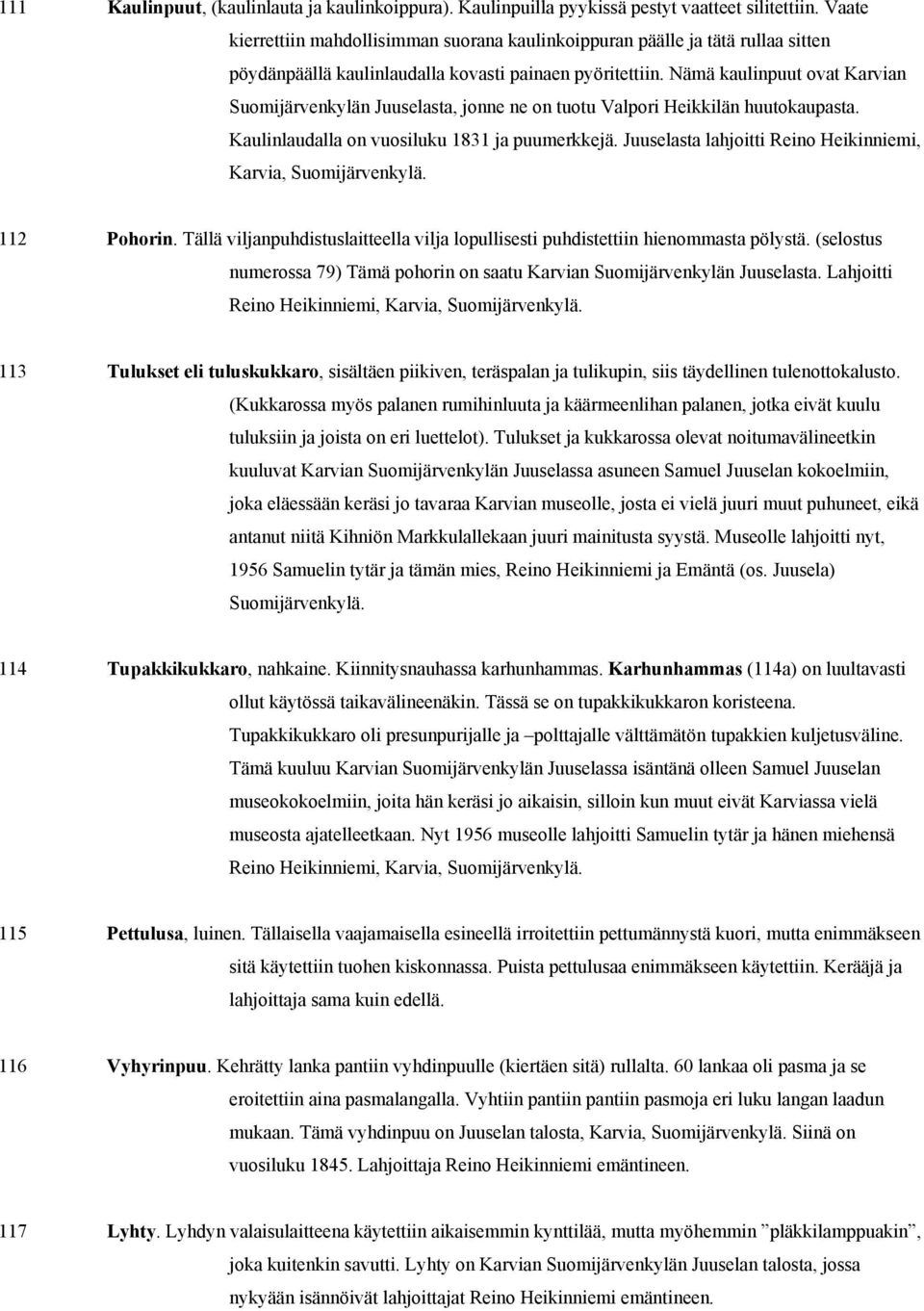 Nämä kaulinpuut ovat Karvian Suomijärvenkylän Juuselasta, jonne ne on tuotu Valpori Heikkilän huutokaupasta. Kaulinlaudalla on vuosiluku 1831 ja puumerkkejä.