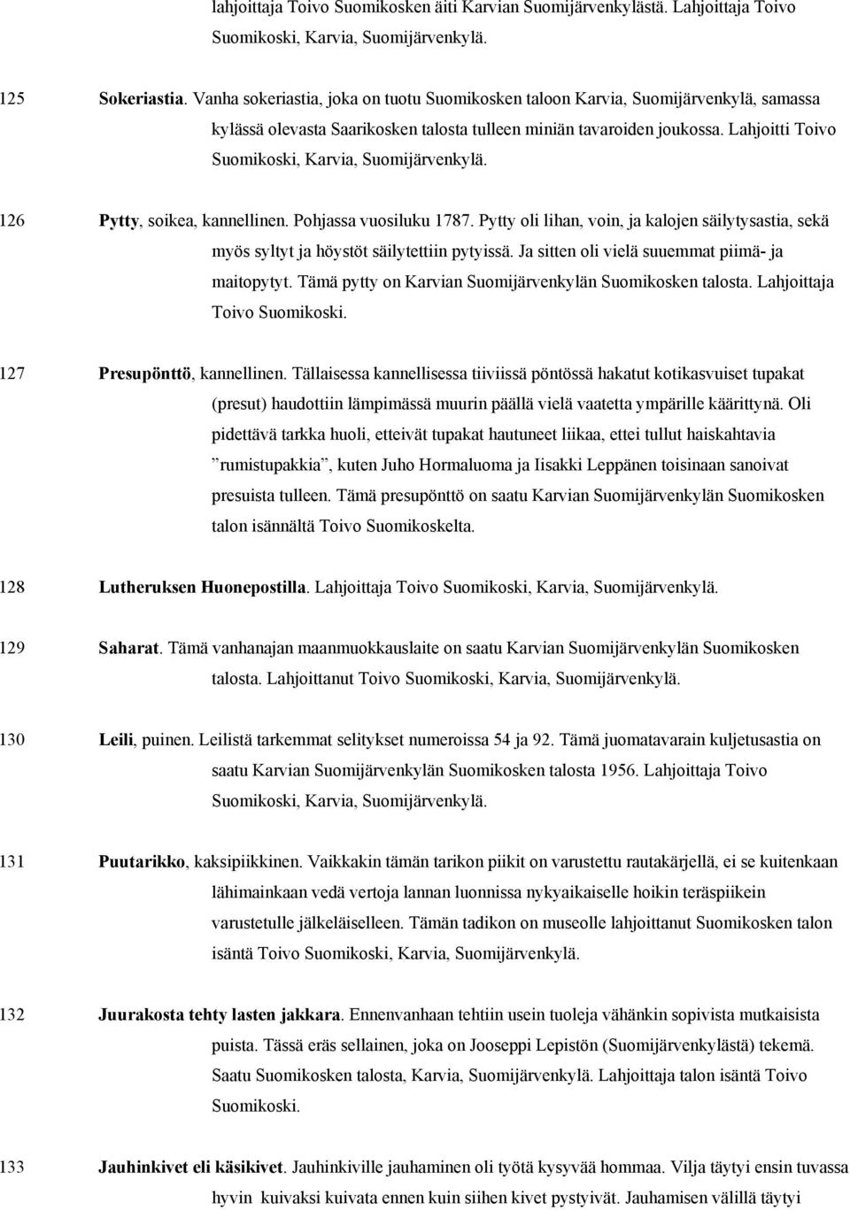 Lahjoitti Toivo Suomikoski, Karvia, Suomijärvenkylä. 126 Pytty, soikea, kannellinen. Pohjassa vuosiluku 1787.