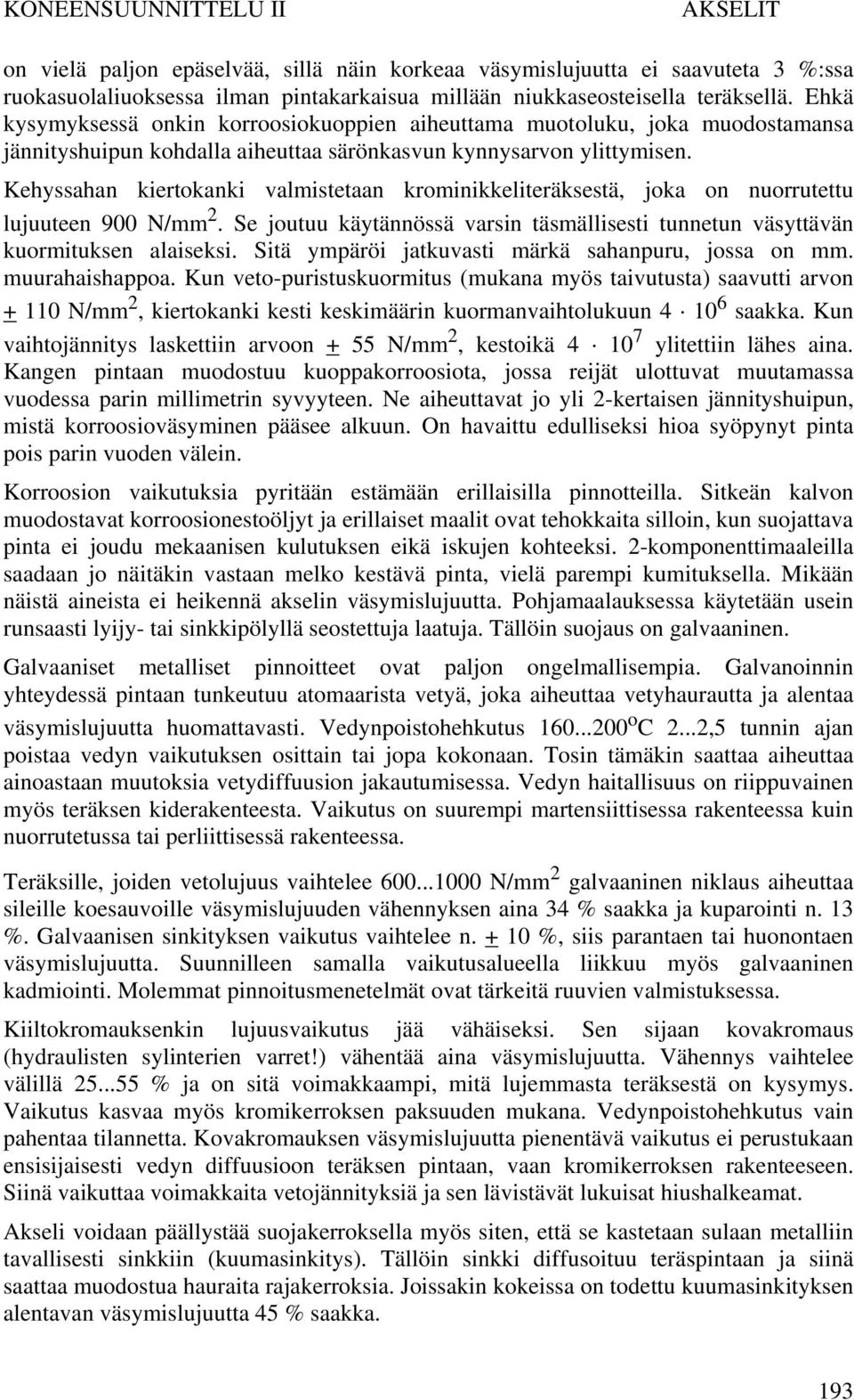 Kehyssahan kiertokanki valmistetaan krominikkeliteräksestä, joka on nuorrutettu lujuuteen 900 N/mm 2. Se joutuu käytännössä varsin täsmällisesti tunnetun väsyttävän kuormituksen alaiseksi.