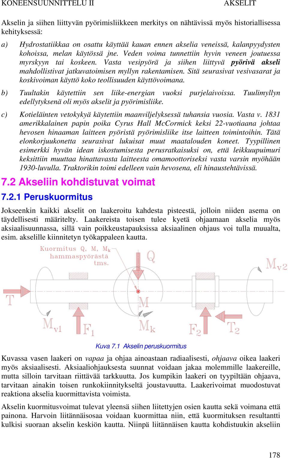 Sitä seurasivat vesivasarat ja koskivoiman käyttö koko teollisuuden käyttövoimana. b) Tuultakin käytettiin sen liike-energian vuoksi purjelaivoissa.