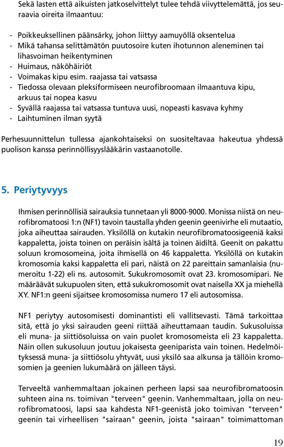 raajassa tai vatsassa - Tiedossa olevaan pleksiformiseen neurofibroomaan ilmaantuva kipu, arkuus tai nopea kasvu - Syvällä raajassa tai vatsassa tuntuva uusi, nopeasti kasvava kyhmy - Laihtuminen