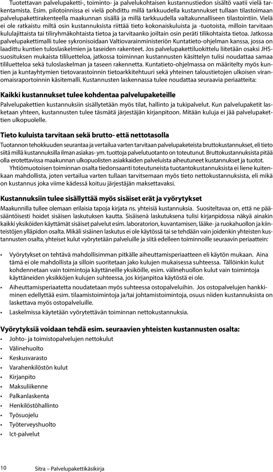 Vielä ei ole ratkaistu miltä osin kustannuksista riittää tieto kokonaiskuluista ja -tuotoista, milloin tarvitaan kululajittaista tai tiliryhmäkohtaista tietoa ja tarvitaanko joiltain osin peräti