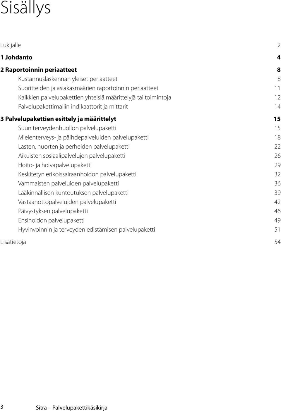 päihdepalveluiden palvelupaketti 18 Lasten, nuorten ja perheiden palvelupaketti 22 Aikuisten sosiaalipalvelujen palvelupaketti 26 Hoito- ja hoivapalvelupaketti 29 Keskitetyn erikoissairaanhoidon