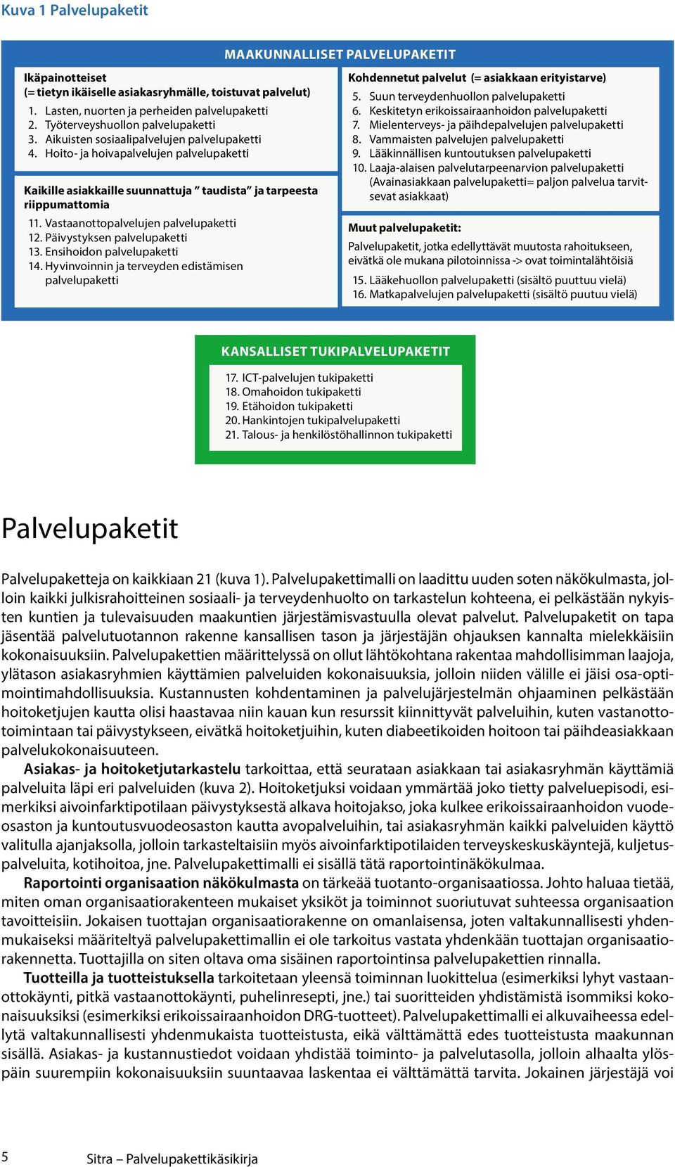 Vastaanottopalvelujen palvelupaketti 12. Päivystyksen palvelupaketti 13. Ensihoidon palvelupaketti 14.