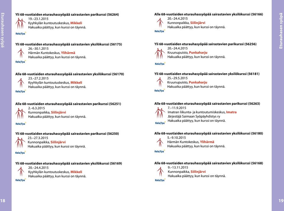 4.2015 Kunnonpaikka, Siilinjärvi Yli 68-vuotiaiden eturauhasyöpää sairastavien parikurssi (56256) 20. 24.4.2015 Eturauhasen syöpä Alle 68-vuotiaiden eturauhassyöpää sairastavien yksilökurssi (56170) 23.