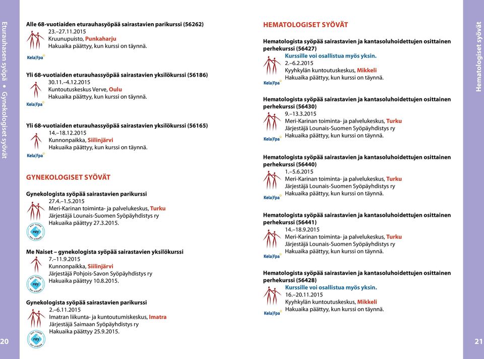 2015 Kunnonpaikka, Siilinjärvi GYNEKOLOGISET SYÖVÄT Gynekologista syöpää sairastavien parikurssi 27.4. 1.5.2015 Hakuaika päättyy 27.3.2015. Me Naiset gynekologista syöpää sairastavien yksilökurssi 7.