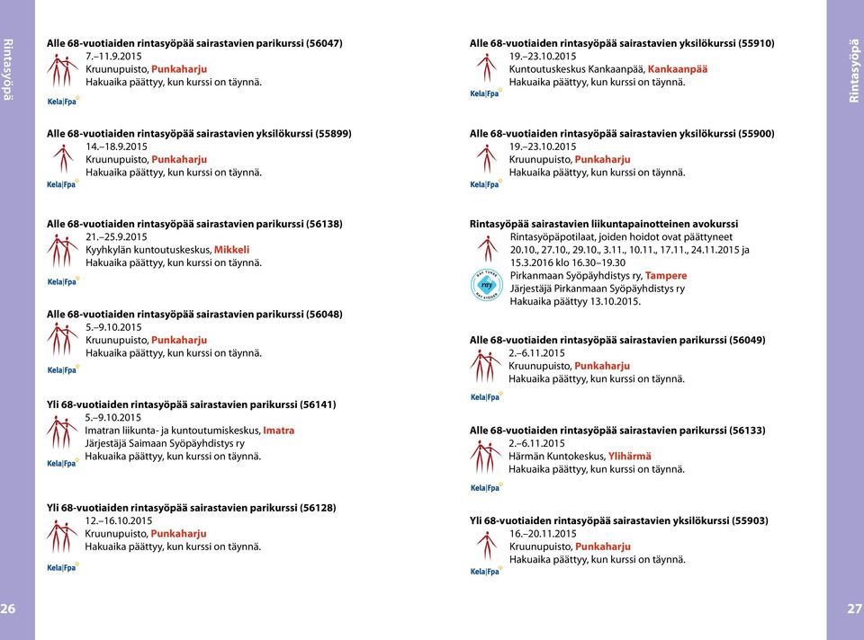 23.10.2015 Alle 68-vuotiaiden rintasyöpää sairastavien parikurssi (56138) 21. 25.9.2015 Kyyhkylän kuntoutuskeskus, Mikkeli Alle 68-vuotiaiden rintasyöpää sairastavien parikurssi (56048) 5. 9.10.2015 Rintasyöpää sairastavien liikuntapainotteinen avokurssi Rintasyöpäpotilaat, joiden hoidot ovat päättyneet 20.