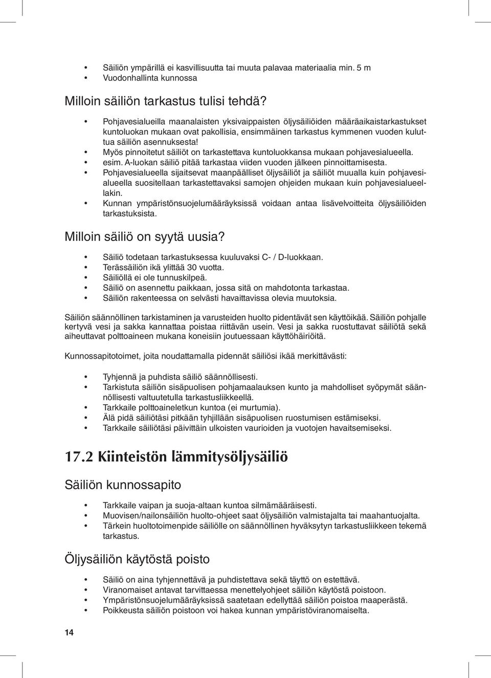 Myös pinnoitetut säiliöt on tarkastettava kuntoluokkansa mukaan pohjavesialueella. esim. A-luokan säiliö pitää tarkastaa viiden vuoden jälkeen pinnoittamisesta.