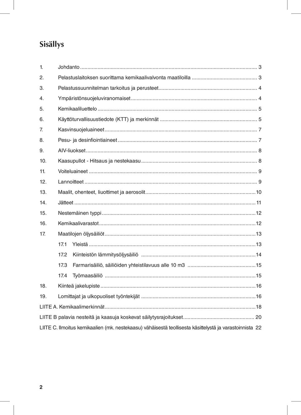 Kaasupullot - Hitsaus ja nestekaasu... 8 11. Voiteluaineet... 9 12. Lannoitteet... 9 13. Maalit, ohenteet, liuottimet ja aerosolit...10 14. Jätteet...11 15. Nestemäinen typpi...12 16.