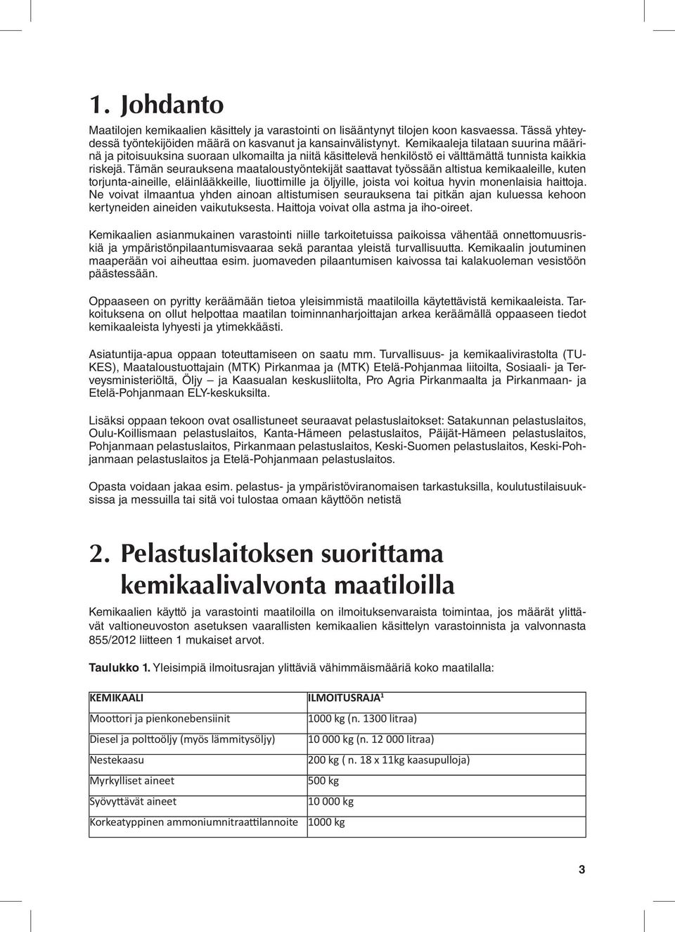 Tämän seurauksena maataloustyöntekijät saattavat työssään altistua kemikaaleille, kuten torjunta-aineille, eläinlääkkeille, liuottimille ja öljyille, joista voi koitua hyvin monenlaisia haittoja.