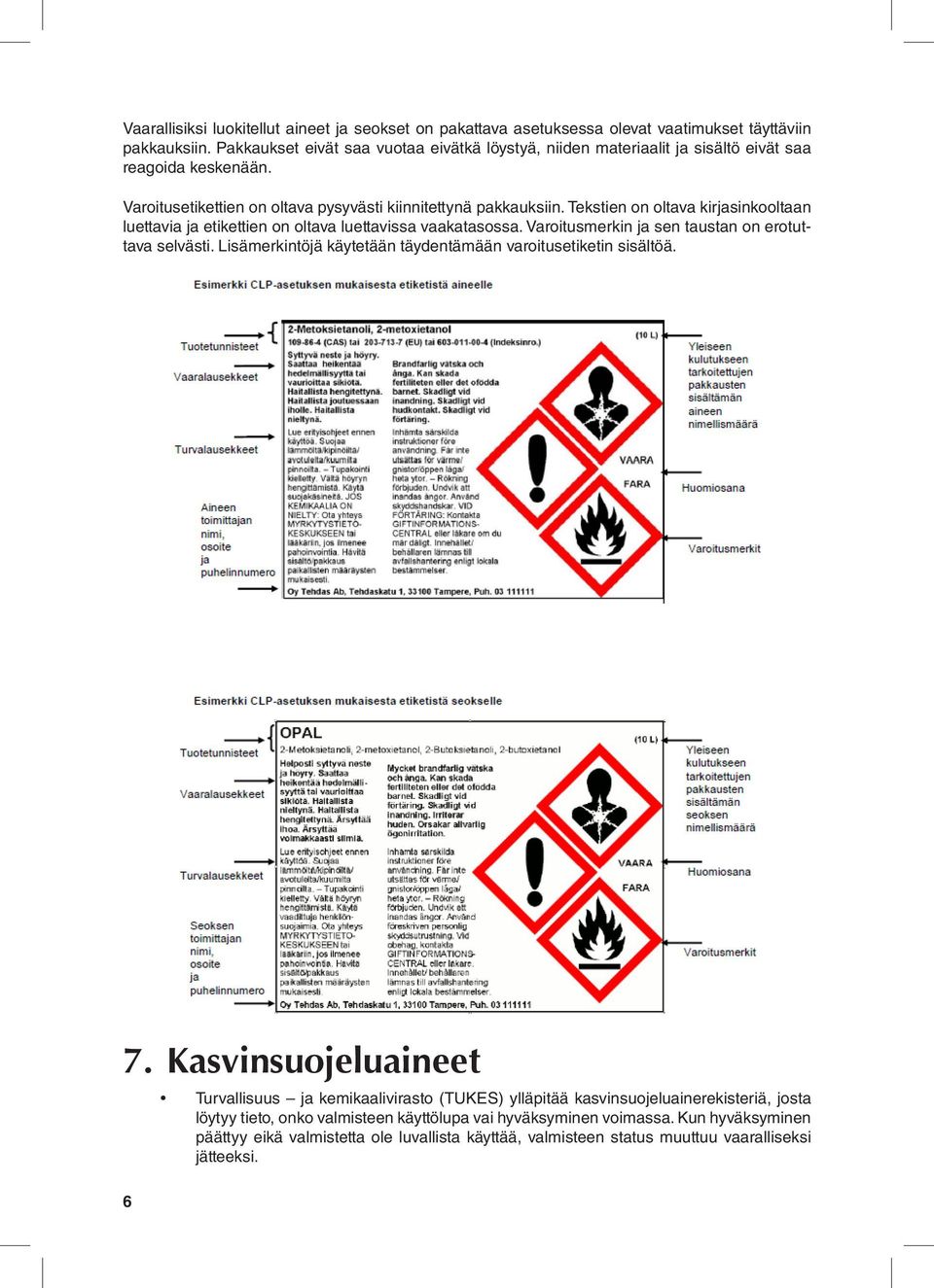 Tekstien on oltava kirjasinkooltaan luettavia ja etikettien on oltava luettavissa vaakatasossa. Varoitusmerkin ja sen taustan on erotuttava selvästi.