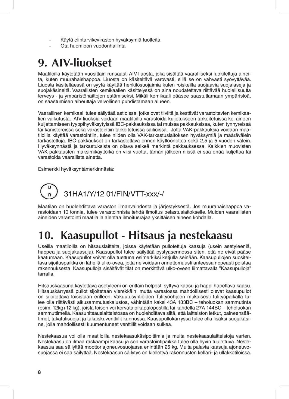 Liuosta on käsiteltävä varovasti, sillä se on vahvasti syövyttävää. Liuosta käsiteltäessä on syytä käyttää henkilösuojaimia kuten roiskeilta suojaavia suojalaseja ja suojakäsineitä.