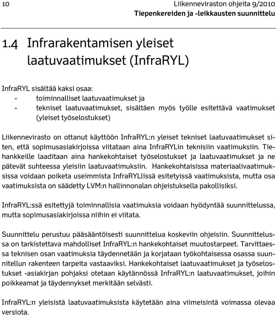 (yleiset työselostukset) Liikennevirasto on ottanut käyttöön InfraRYL:n yleiset tekniset laatuvaatimukset siten, että sopimusasiakirjoissa viitataan aina InfraRYLin teknisiin vaatimuksiin.