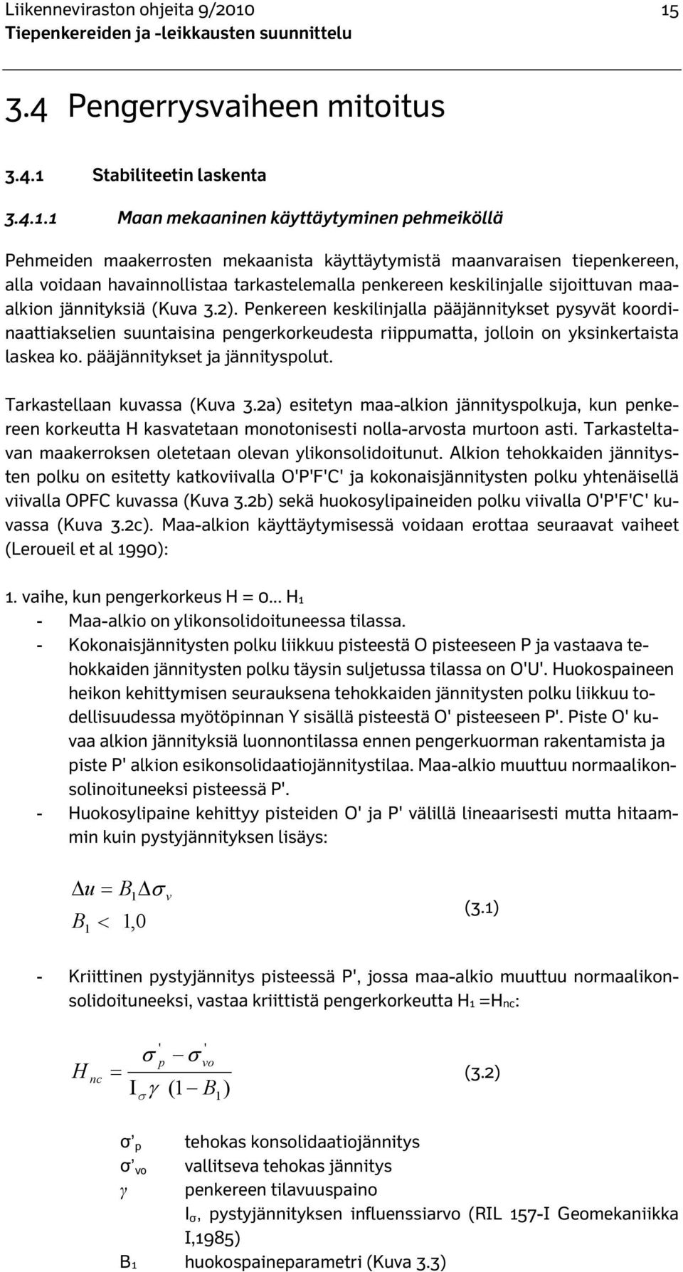 voidaan havainnollistaa tarkastelemalla penkereen keskilinjalle sijoittuvan maaalkion jännityksiä (Kuva 3.2).