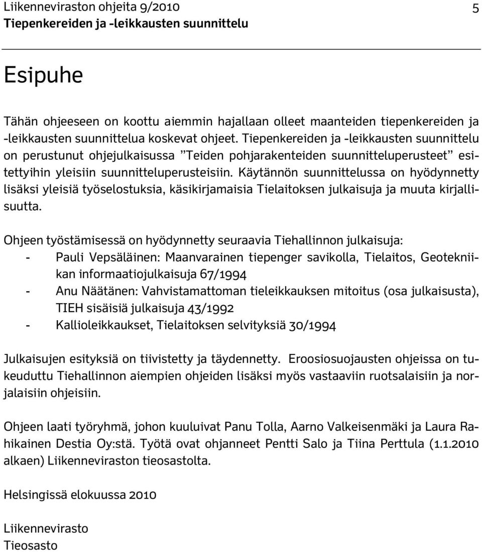 Käytännön suunnittelussa on hyödynnetty lisäksi yleisiä työselostuksia, käsikirjamaisia Tielaitoksen julkaisuja ja muuta kirjallisuutta.