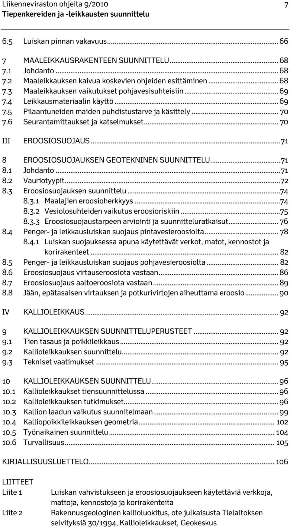 .. 71 8 EROOSIOSUOJAUKSEN GEOTEKNINEN SUUNNITTELU... 71 8.1 Johdanto... 71 8.2 Vauriotyypit... 72 8.3 Eroosiosuojauksen suunnittelu... 74 8.3.1 Maalajien eroosioherkkyys... 74 8.3.2 Vesiolosuhteiden vaikutus eroosioriskiin.