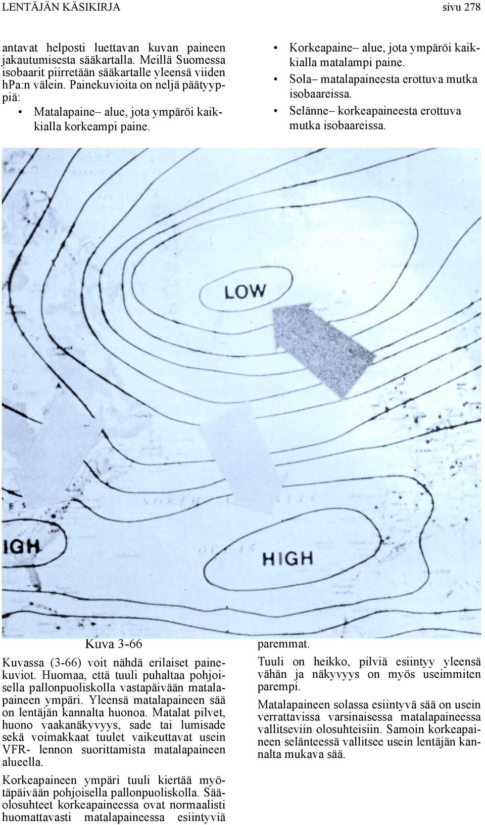 Sola matalapaineesta erottuva mutka isobaareissa. Selänne korkeapaineesta erottuva mutka isobaareissa. Kuva 3-66 Kuvassa (3-66) voit nähdä erilaiset painekuviot.