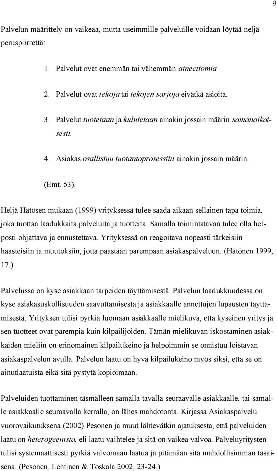 (Emt. 53). Heljä Hätösen mukaan (1999) yrityksessä tulee saada aikaan sellainen tapa toimia, joka tuottaa laadukkaita palveluita ja tuotteita.