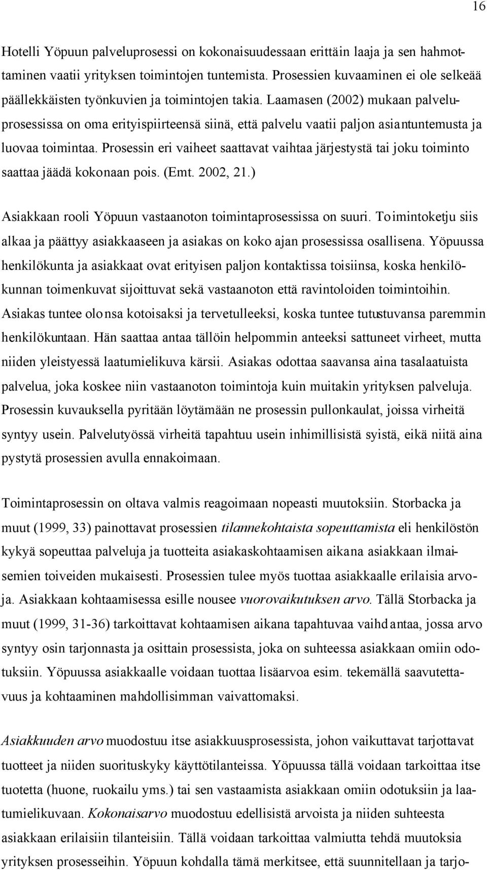 Laamasen (2002) mukaan palveluprosessissa on oma erityispiirteensä siinä, että palvelu vaatii paljon asiantuntemusta ja luovaa toimintaa.