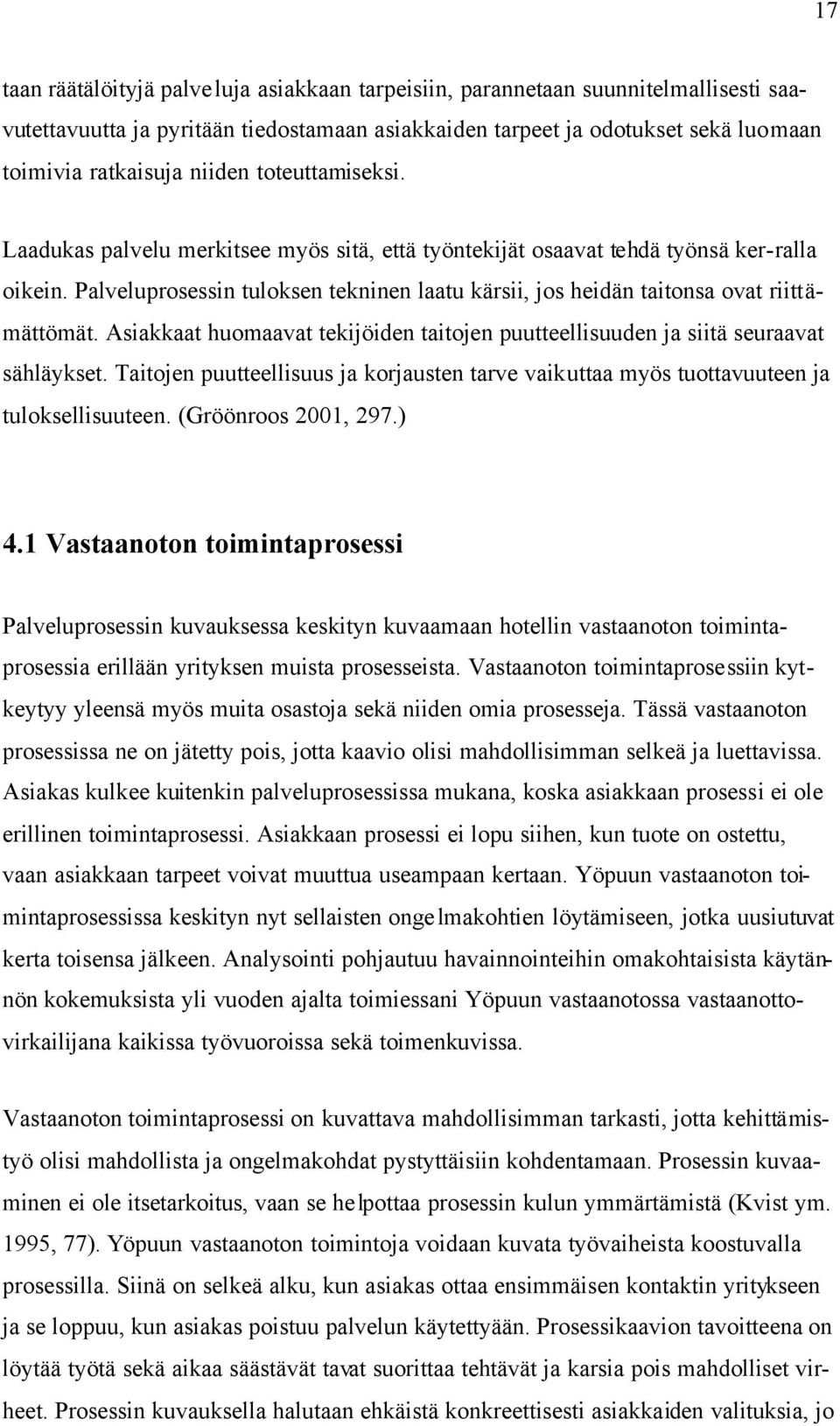 Palveluprosessin tuloksen tekninen laatu kärsii, jos heidän taitonsa ovat riittämättömät. Asiakkaat huomaavat tekijöiden taitojen puutteellisuuden ja siitä seuraavat sähläykset.