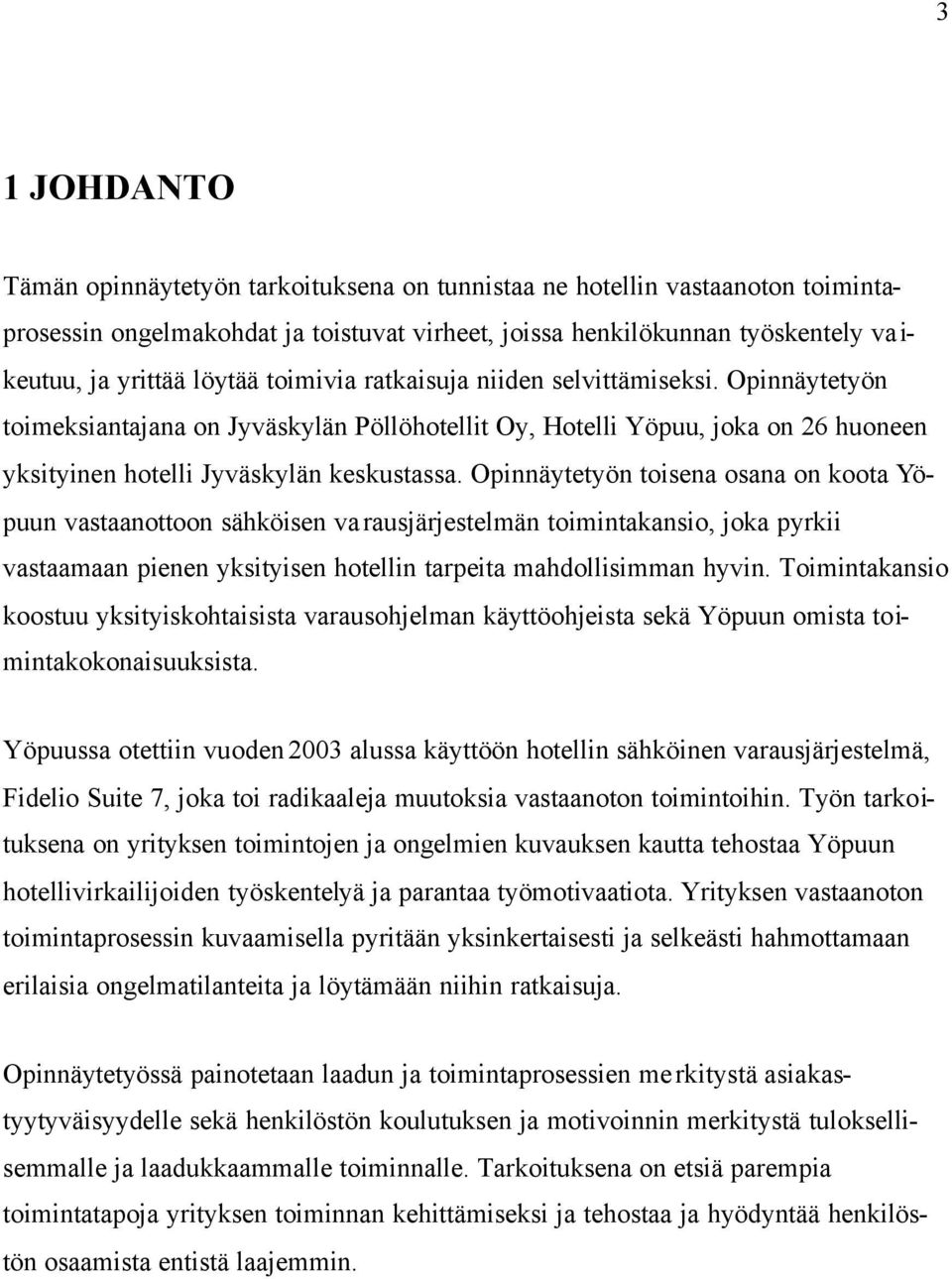 Opinnäytetyön toisena osana on koota Yöpuun vastaanottoon sähköisen varausjärjestelmän toimintakansio, joka pyrkii vastaamaan pienen yksityisen hotellin tarpeita mahdollisimman hyvin.