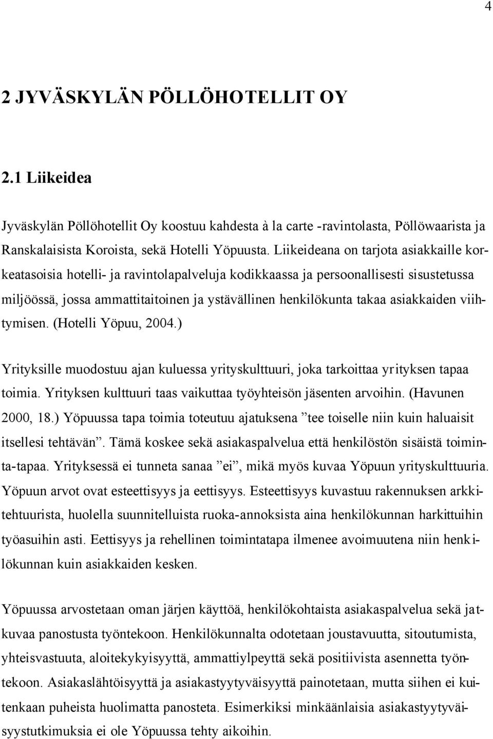 asiakkaiden viihtymisen. (Hotelli Yöpuu, 2004.) Yrityksille muodostuu ajan kuluessa yrityskulttuuri, joka tarkoittaa yrityksen tapaa toimia.