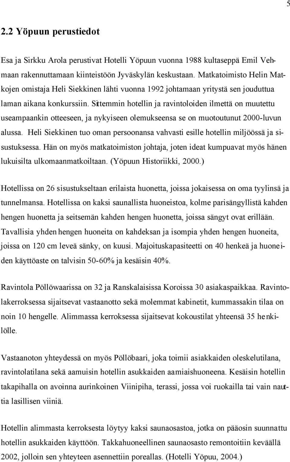 Sittemmin hotellin ja ravintoloiden ilmettä on muutettu useampaankin otteeseen, ja nykyiseen olemukseensa se on muotoutunut 2000-luvun alussa.