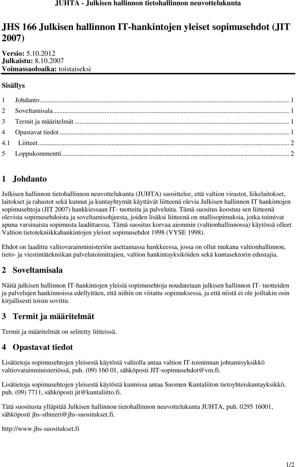 .. 2 1 Johdanto Julkisen hallinnon tietohallinnon neuvottelukunta (JUHTA) suosittelee, että valtion virastot, liikelaitokset, laitokset ja rahastot sekä kunnat ja kuntayhtymät käyttävät liitteenä