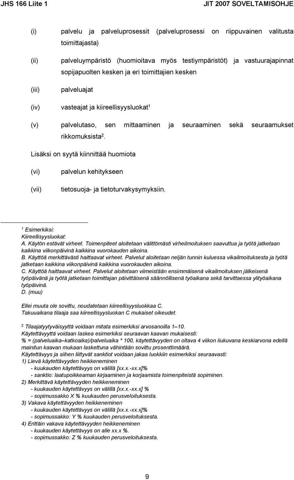 Lisäksi on syytä kiinnittää huomiota (vi) (vii) palvelun kehitykseen tietosuoja- ja tietoturvakysymyksiin. 1 Esimerkiksi: Kiireellisyysluokat: A. Käytön estävät virheet.