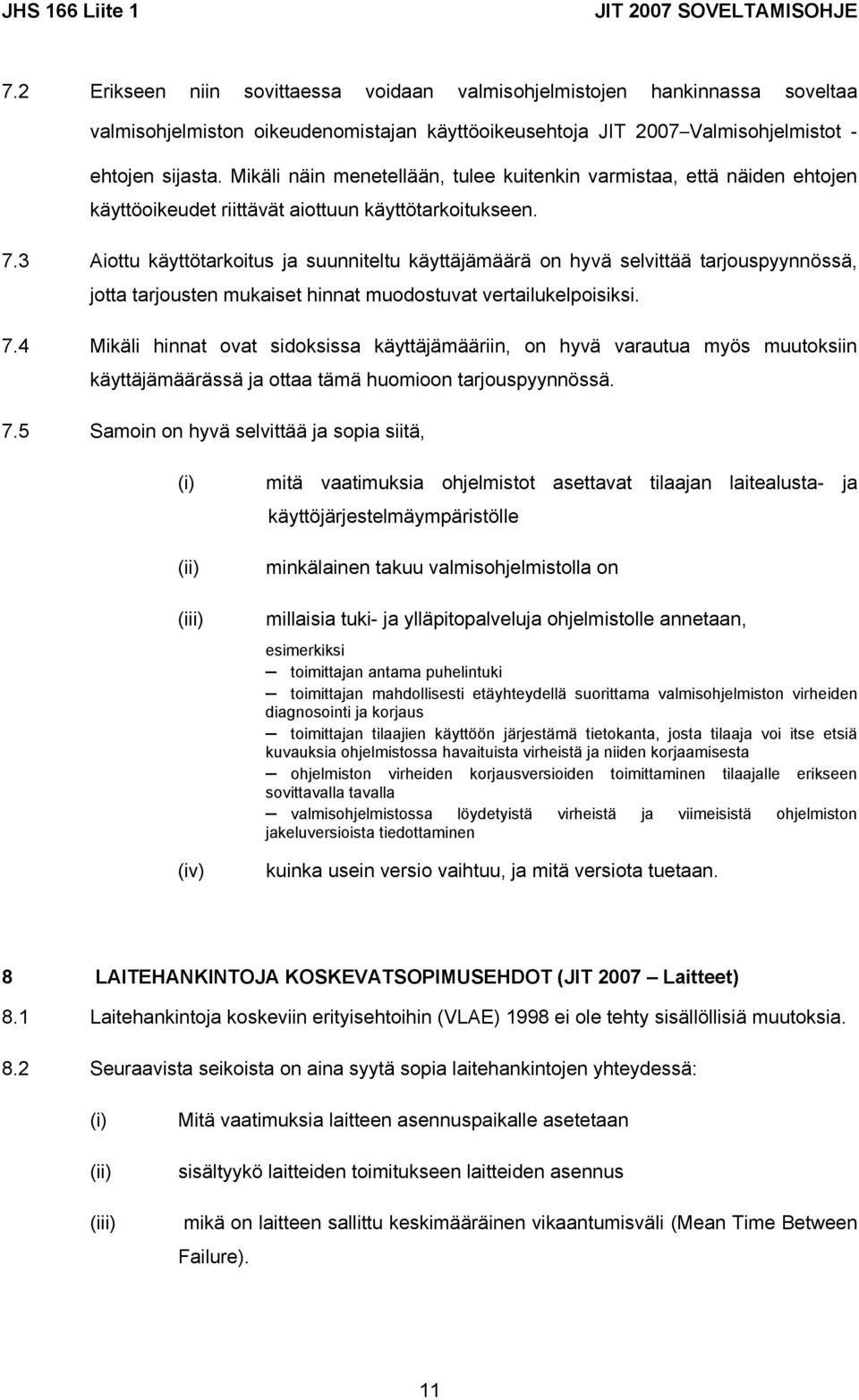 Mikäli näin menetellään, tulee kuitenkin varmistaa, että näiden ehtojen käyttöoikeudet riittävät aiottuun käyttötarkoitukseen. 7.