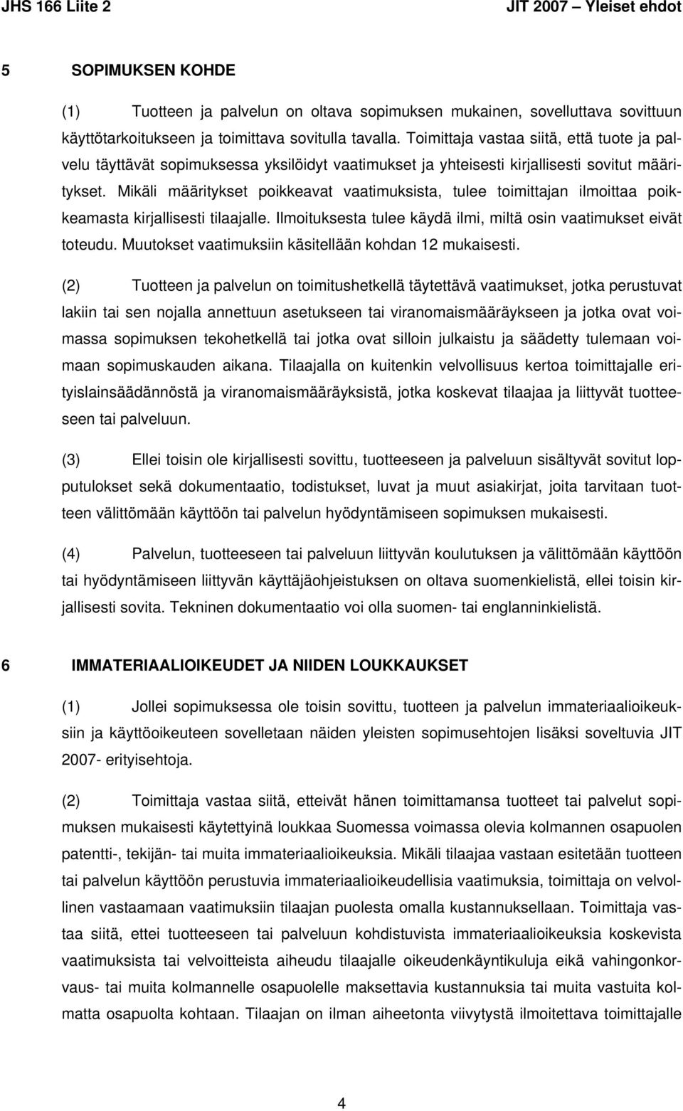 Mikäli määritykset poikkeavat vaatimuksista, tulee toimittajan ilmoittaa poikkeamasta kirjallisesti tilaajalle. Ilmoituksesta tulee käydä ilmi, miltä osin vaatimukset eivät toteudu.