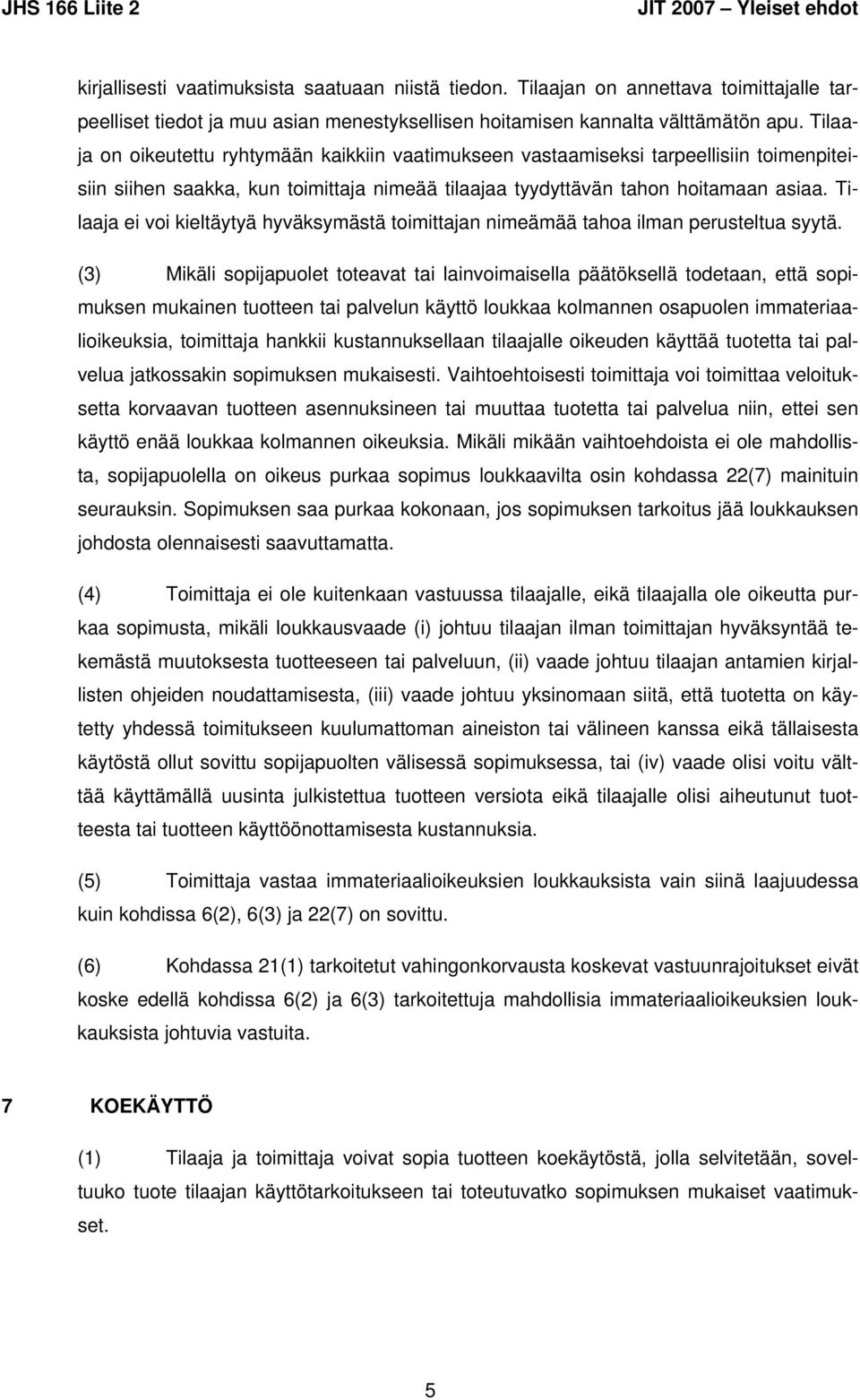 Tilaaja on oikeutettu ryhtymään kaikkiin vaatimukseen vastaamiseksi tarpeellisiin toimenpiteisiin siihen saakka, kun toimittaja nimeää tilaajaa tyydyttävän tahon hoitamaan asiaa.